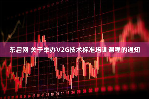 东启网 关于举办V2G技术标准培训课程的通知