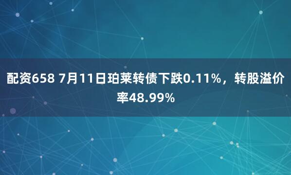 配资658 7月11日珀莱转债下跌0.11%,转股溢价率48.99%